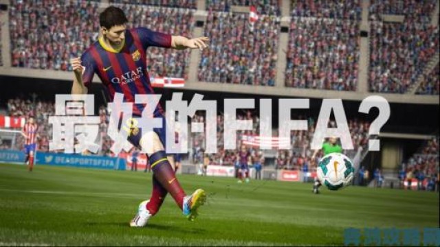 更新|FIFA15：终极队伍深度评测：球迷不容错过的年度佳作