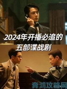 最新谍战剧2024热播剧在线观看攻略手把手教你解锁隐藏彩蛋